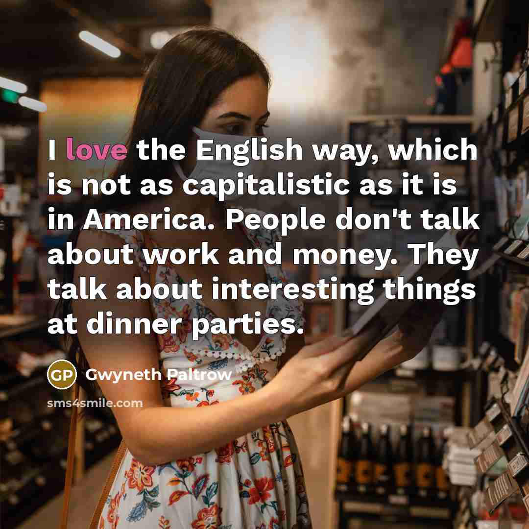 “I love the English way, which is not as capitalistic…” quote by Gwyneth Paltrow