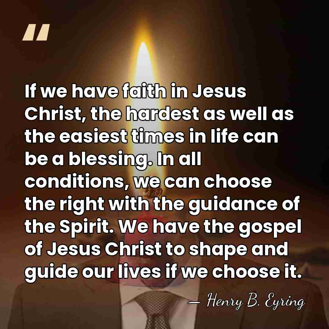 If we have faith in Jesus Christ, the hardest as well as&hellip; - Henry B. Eyring