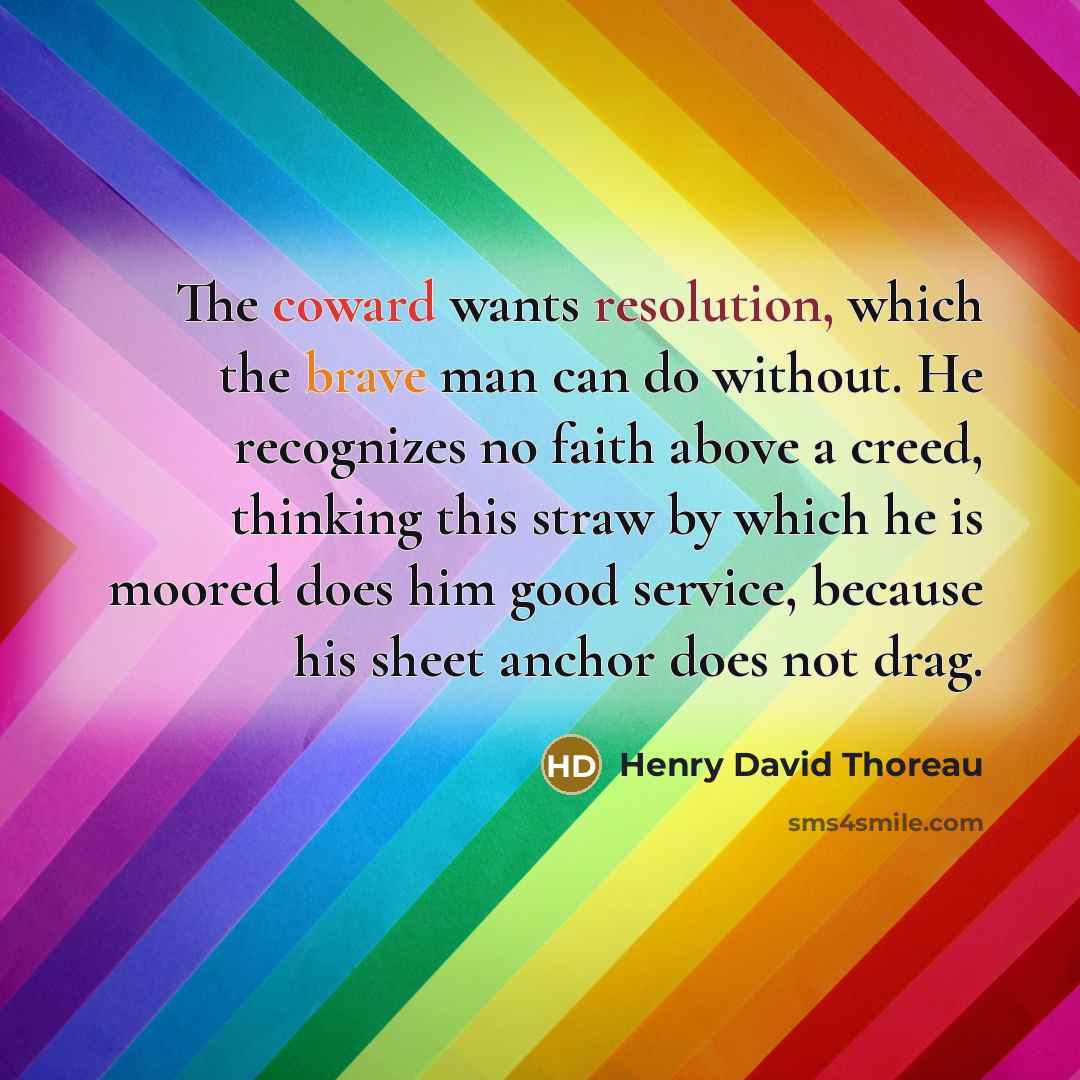 “The coward wants resolution, which the brave man can do…” quote by Henry David Thoreau