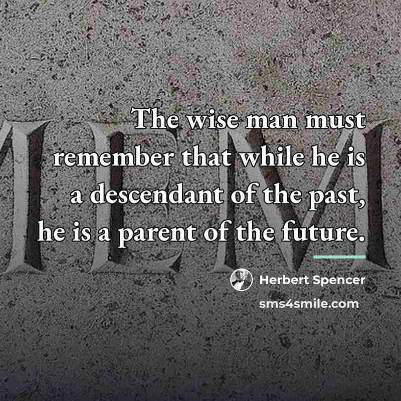 “The wise man must remember that while he is a…” quote by Herbert Spencer