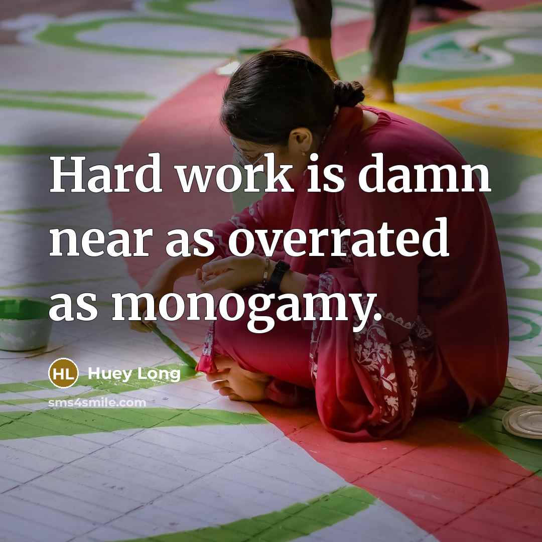 “Hard work is damn near as overrated as monogamy.…” quote by Huey Long