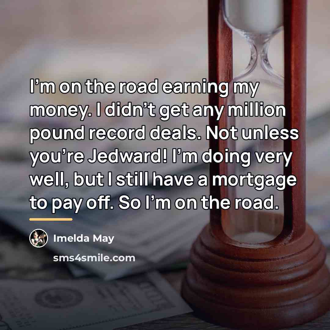 “I'm on the road earning my money. I didn't get…” quote by Imelda May