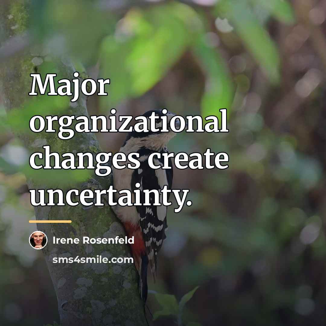 “Major organizational changes create uncertainty.…” quote by Irene Rosenfeld