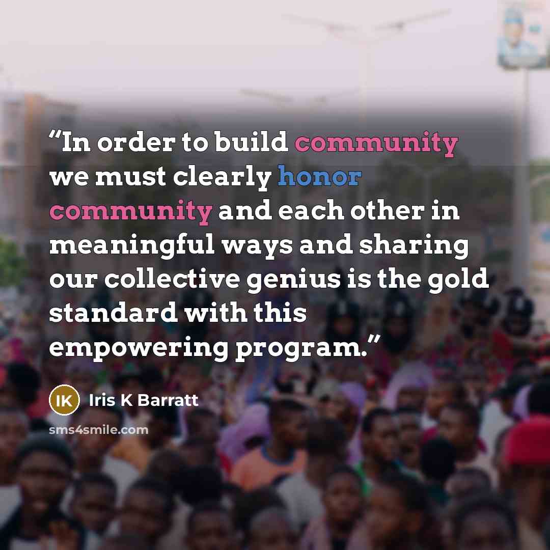 “In order to build community we must clearly honor community and each other in meaningful ways and sharing our collective genius is the gold standard with this empowering program.” quote by Iris K Barratt