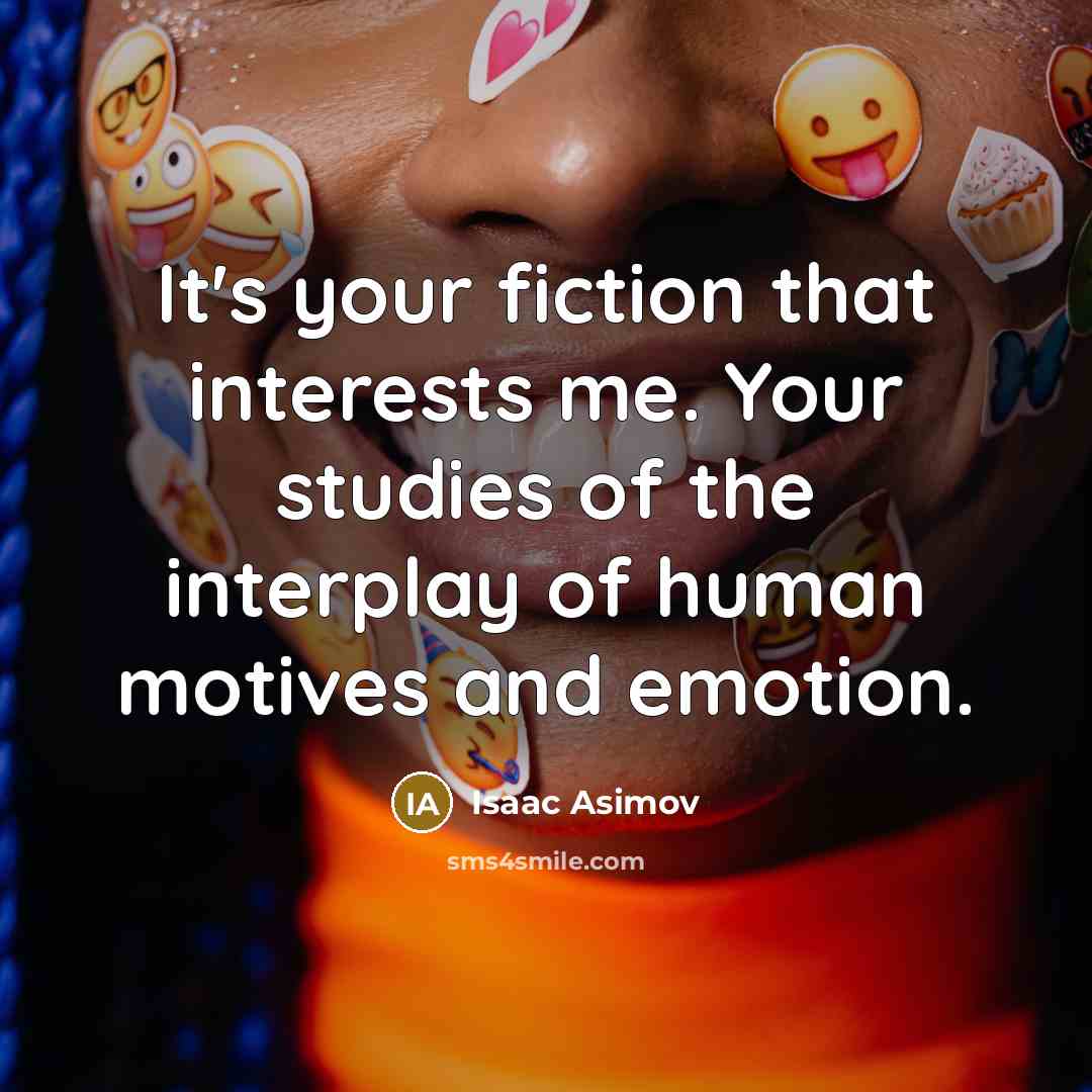 “It's your fiction that interests me. Your studies of the…” quote by Isaac Asimov