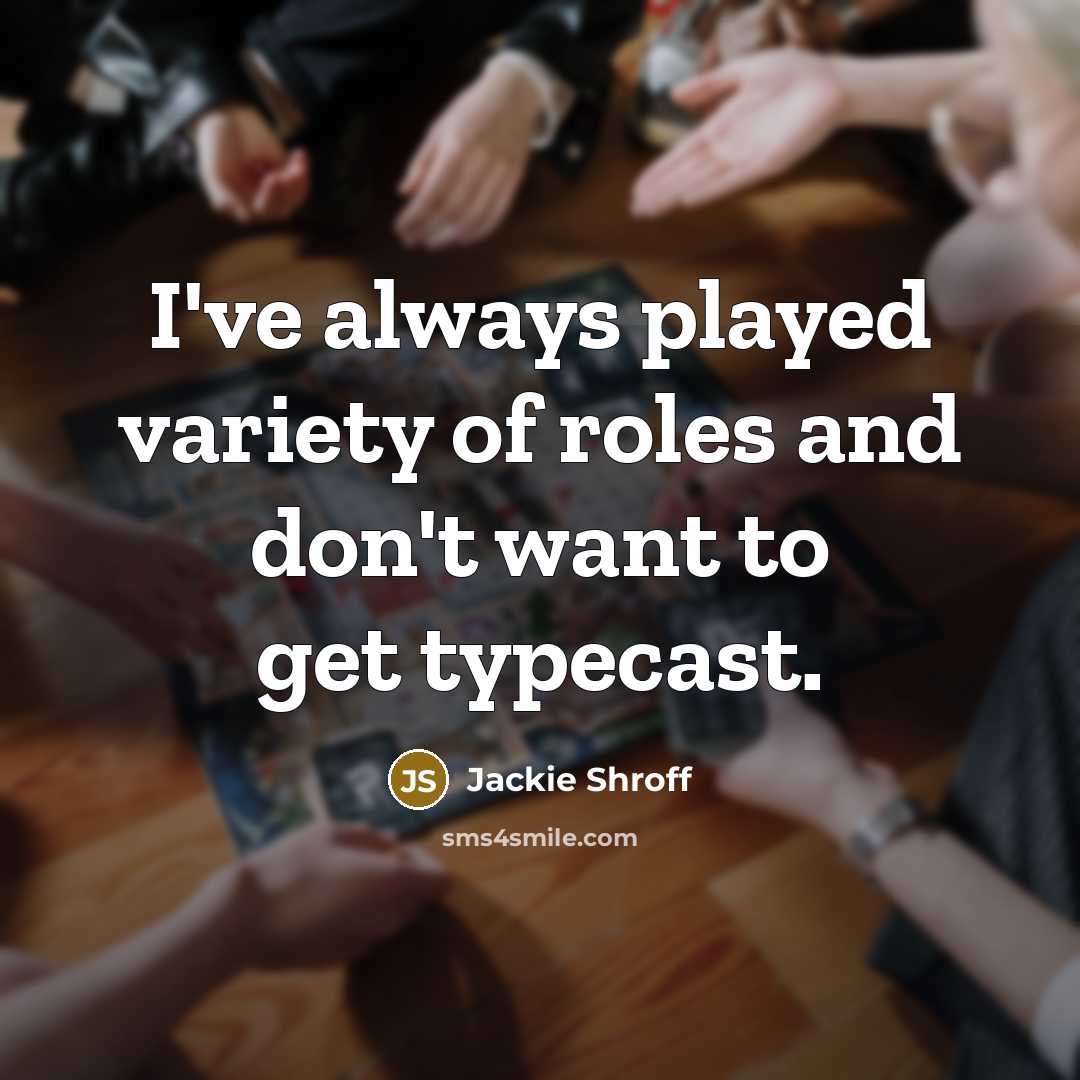 “I've always played variety of roles and don't want to…” quote by Jackie Shroff