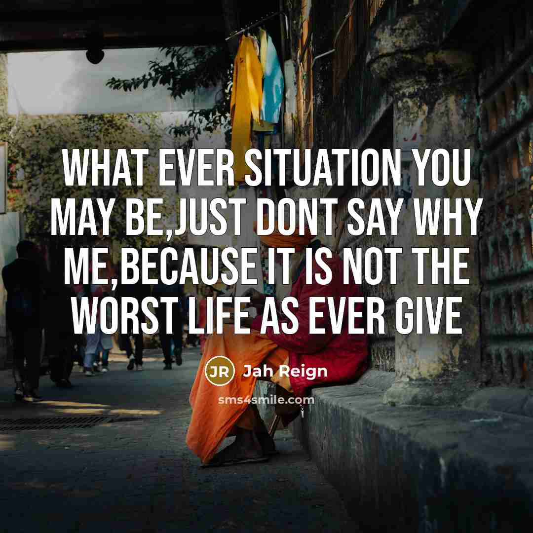 “WHAT EVER SITUATION YOU MAY BE,JUST DONT SAY WHY ME,BECAUSE…” quote by Jah Reign