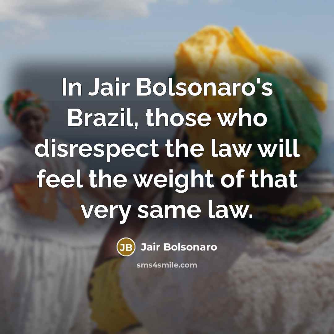 “In Jair Bolsonaro's Brazil, those who disrespect the law will…” quote by Jair Bolsonaro