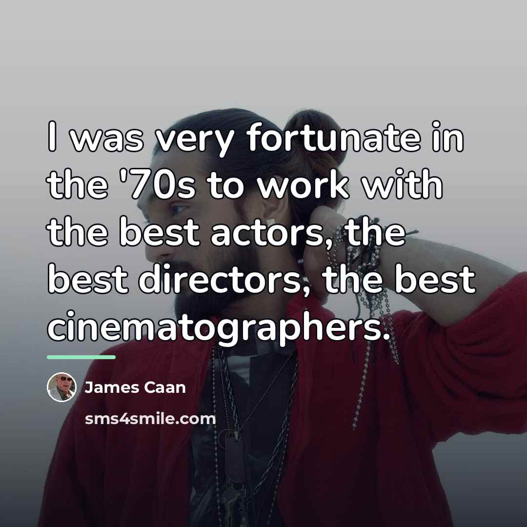 “I was very fortunate in the '70s to work with…” quote by James Caan