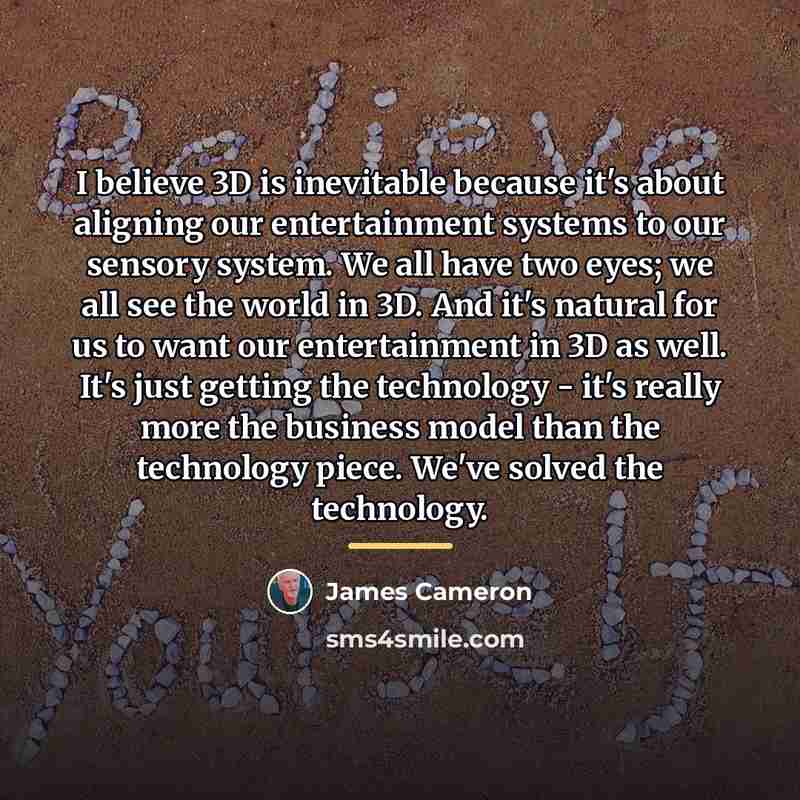 “I believe 3D is inevitable because it's about aligning our…” quote by James Cameron