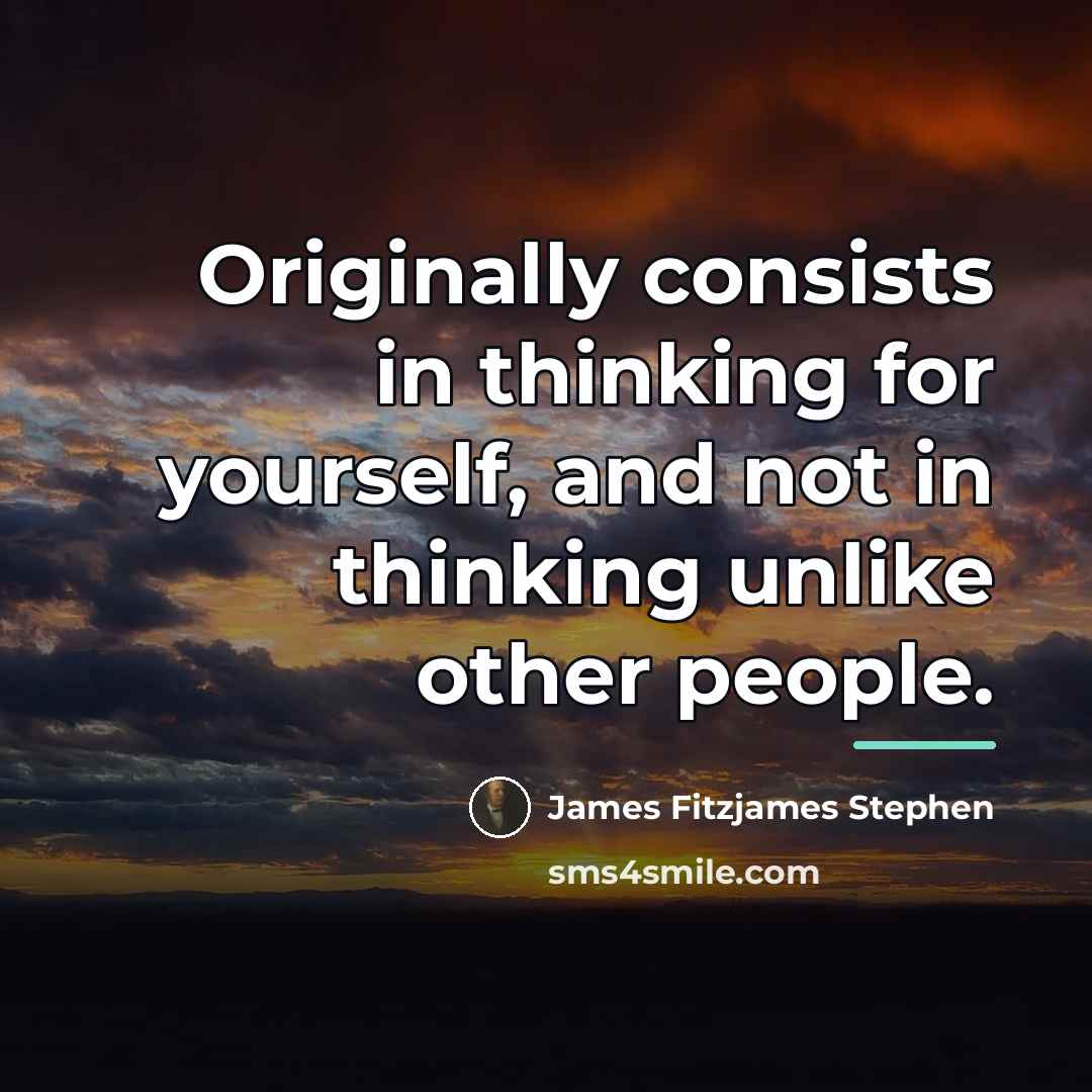 “Originally consists in thinking for yourself, and not in thinking…” quote by James Fitzjames Stephen