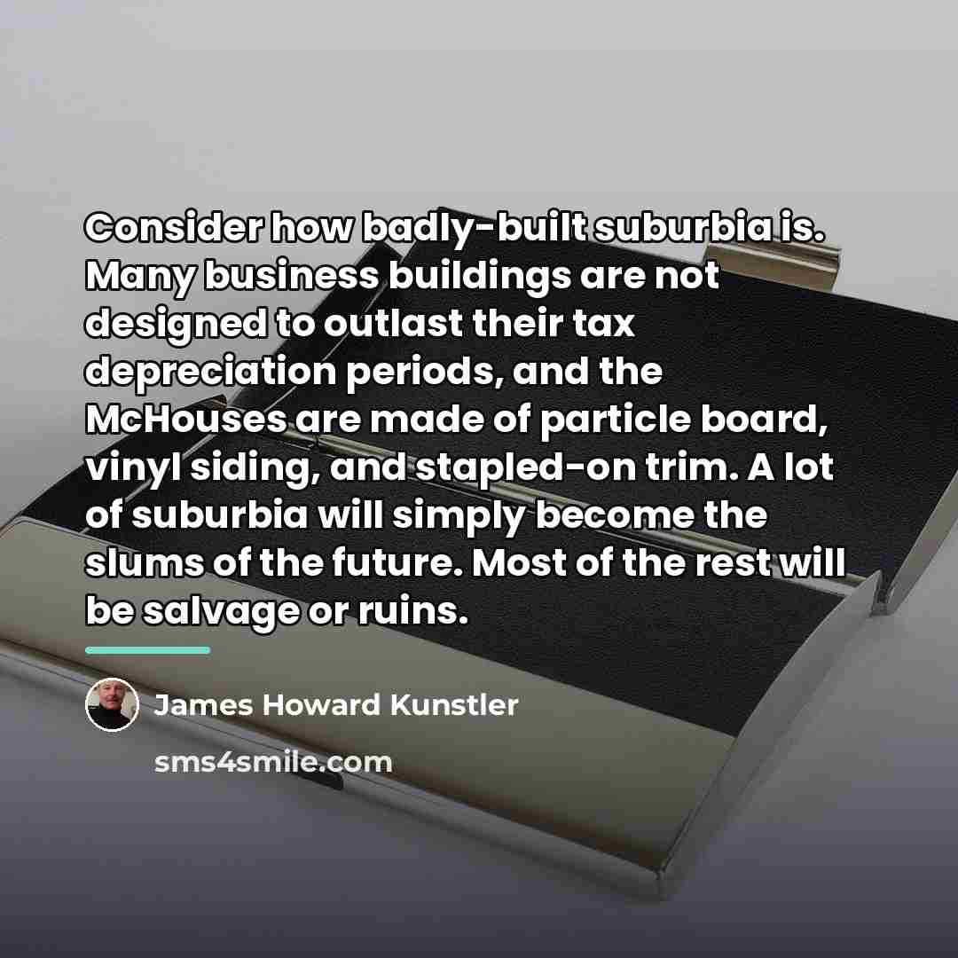 “Consider how badly-built suburbia is. Many business buildings are not…” quote by James Howard Kunstler
