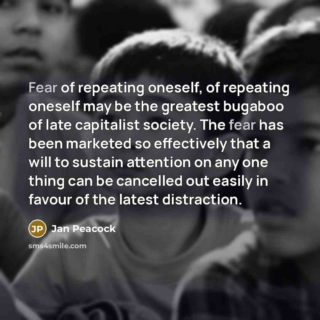 “Fear of repeating oneself, of repeating oneself may be the…” quote by Jan Peacock
