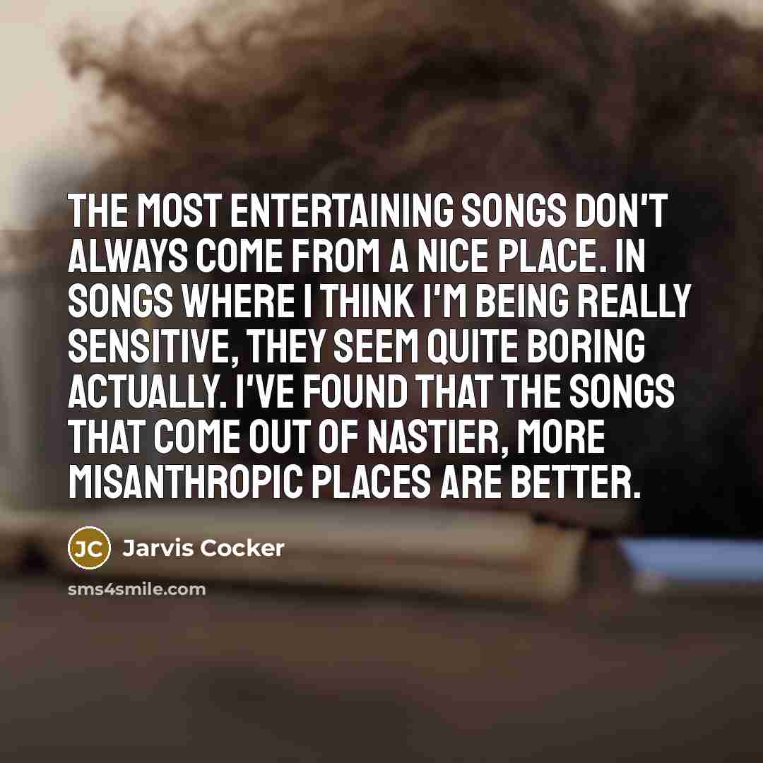 “The most entertaining songs don't always come from a nice…” quote by Jarvis Cocker