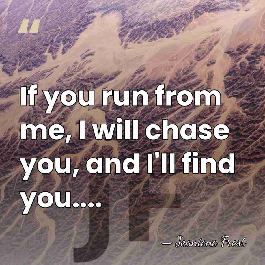 If you run from me, I will chase you, and I'll find&hellip; - Jeaniene Frost