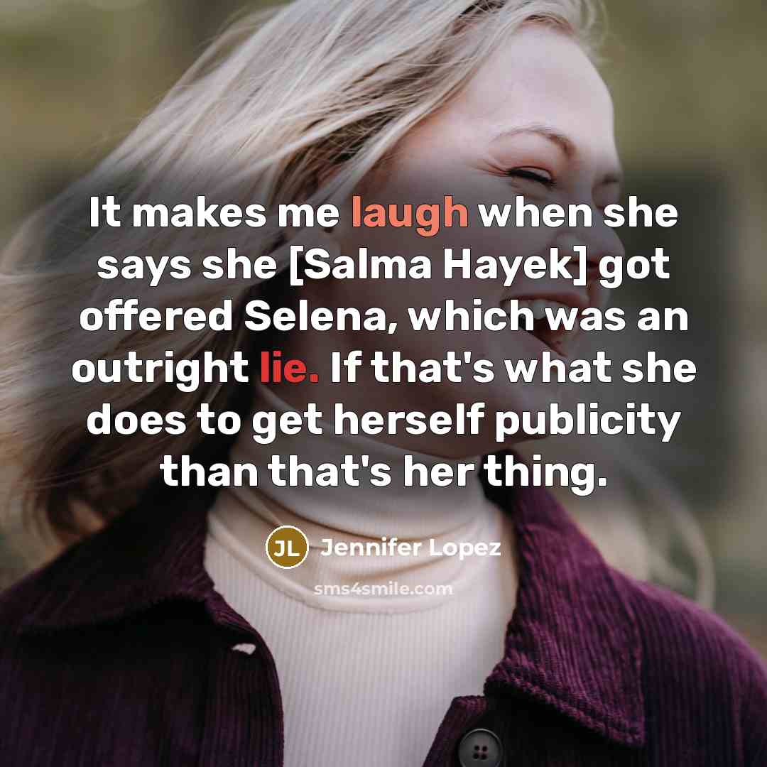 “It makes me laugh when she says she [Salma Hayek]…” quote by Jennifer Lopez