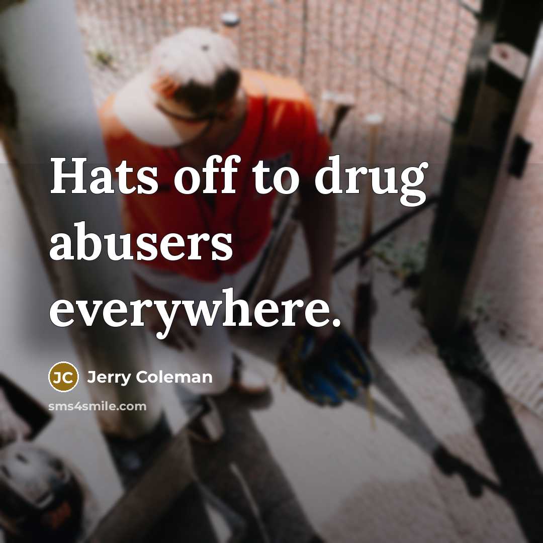 “Hats off to drug abusers everywhere.…” quote by Jerry Coleman