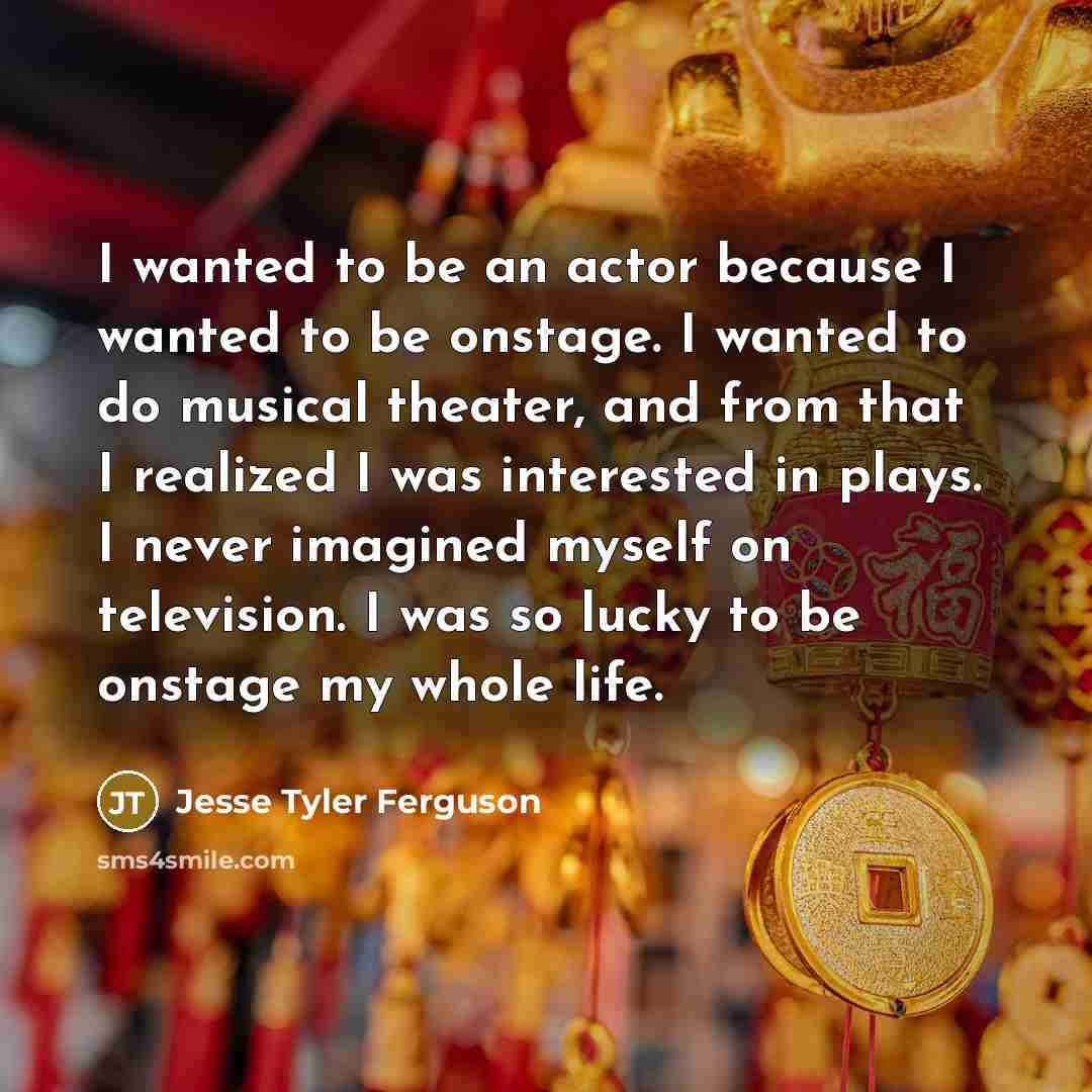 “I wanted to be an actor because I wanted to…” quote by Jesse Tyler Ferguson