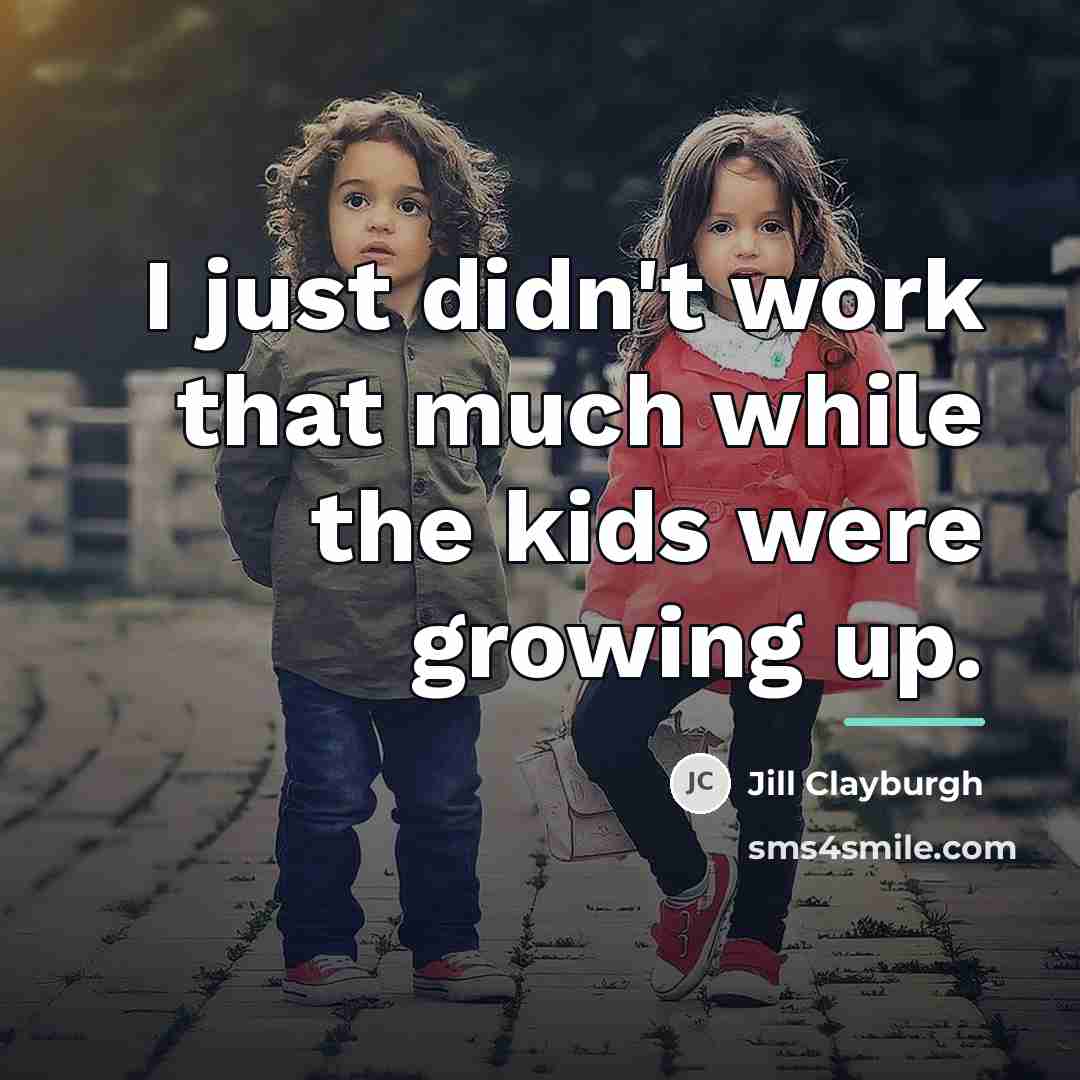 “I just didn't work that much while the kids were…” quote by Jill Clayburgh