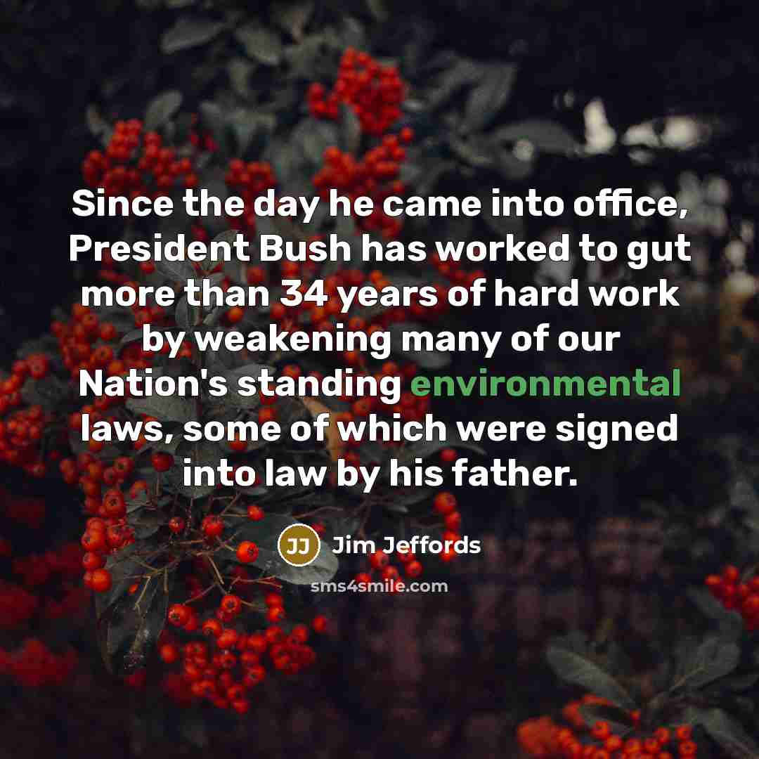 “Since the day he came into office, President Bush has…” quote by Jim Jeffords