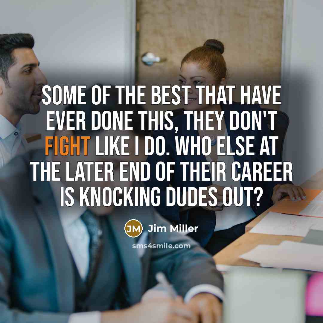 “Some of the best that have ever done this, they…” quote by Jim Miller