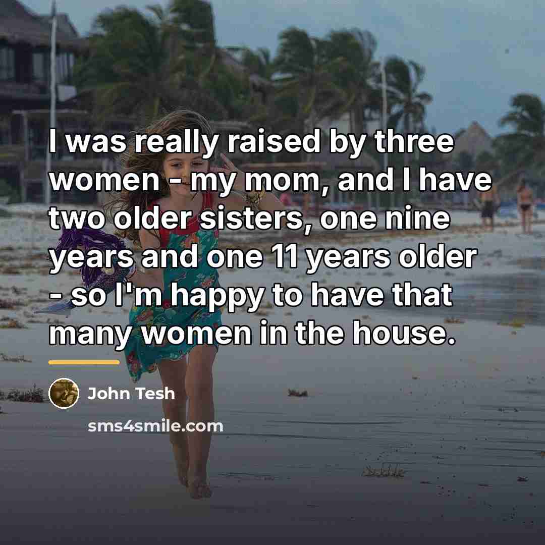 “I was really raised by three women - my mom,…” quote by John Tesh