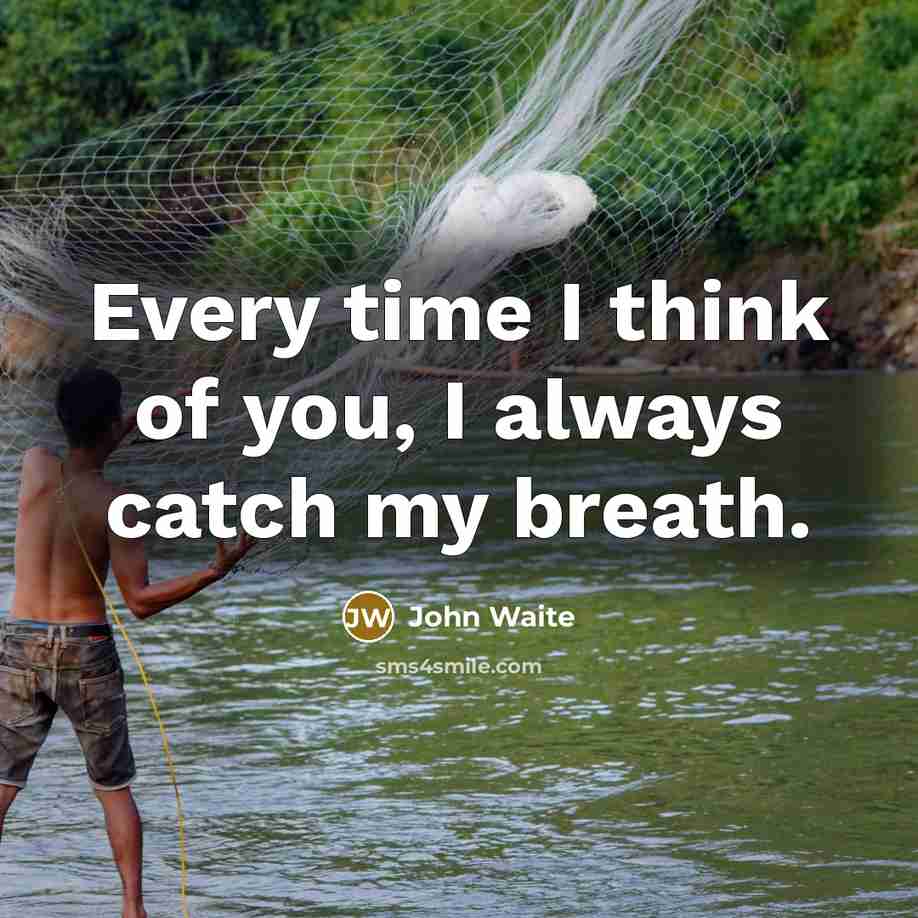 “Every time I think of you, I always catch my breath.” quote by John Waite