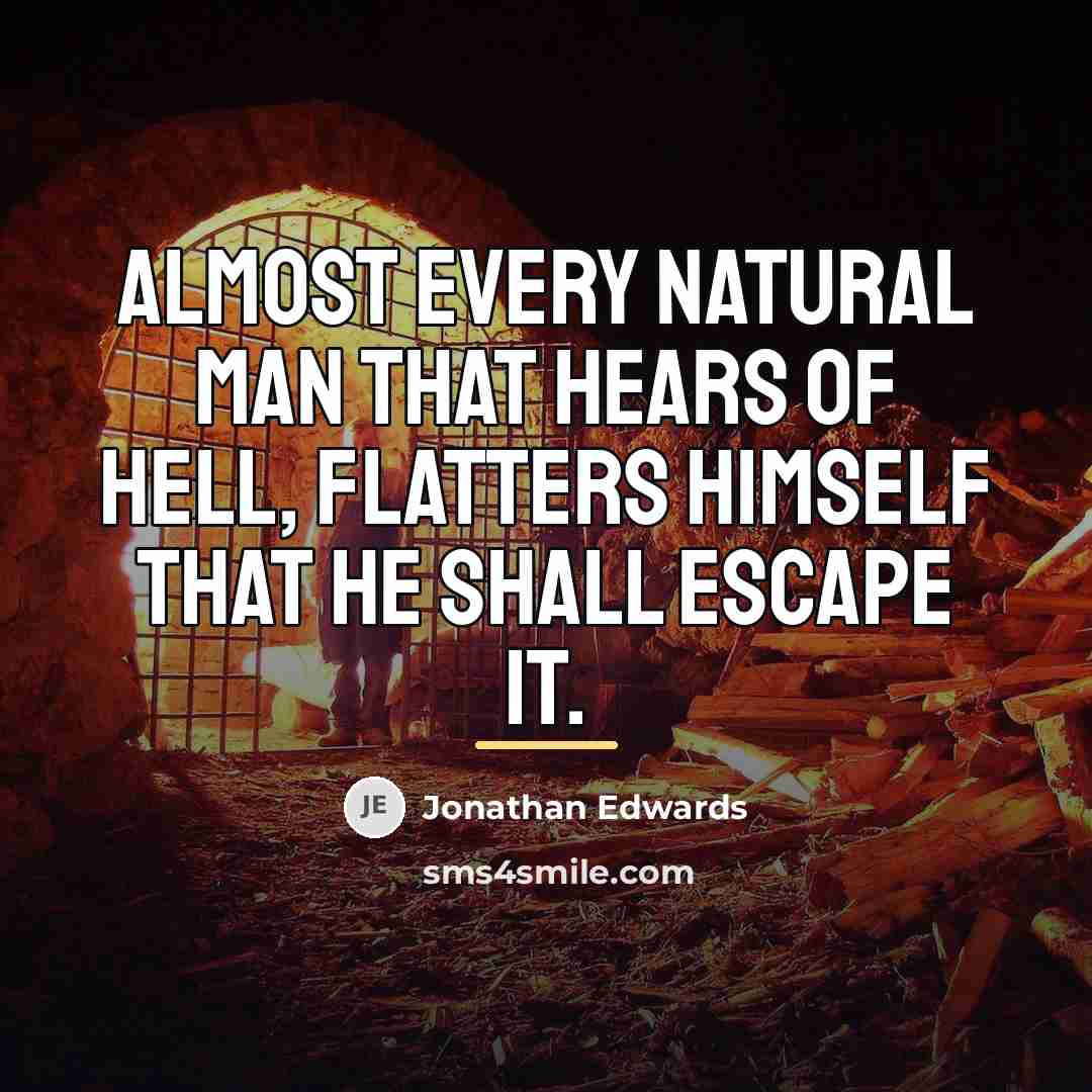 “Almost every natural man that hears of hell, flatters himself…” quote by Jonathan Edwards