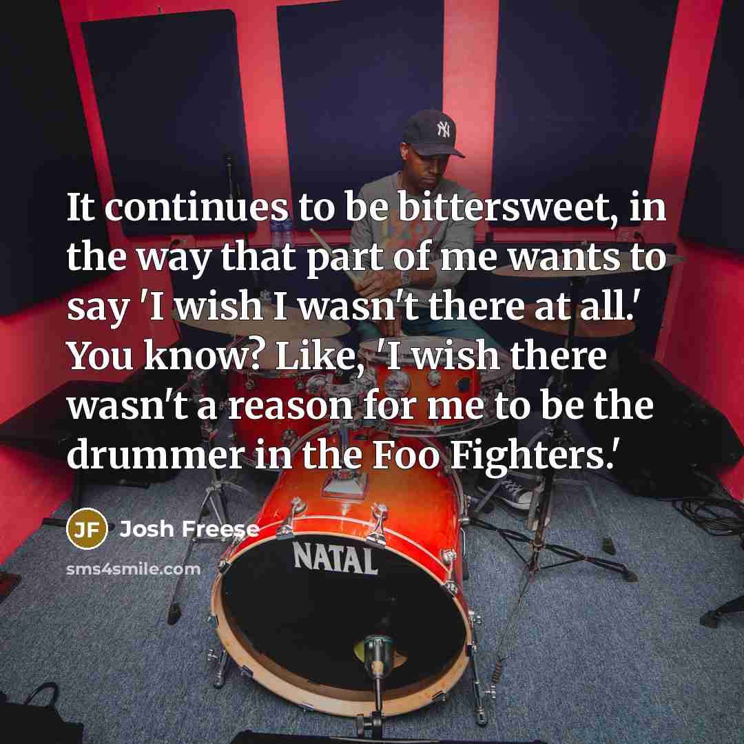 “It continues to be bittersweet, in the way that part…” quote by Josh Freese
