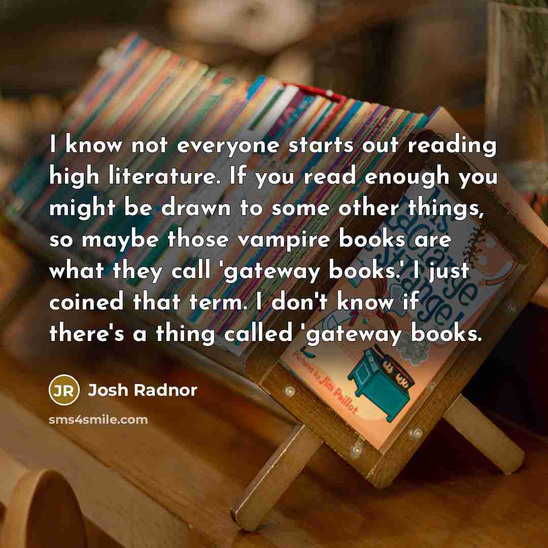 “I know not everyone starts out reading high literature. If…” quote by Josh Radnor