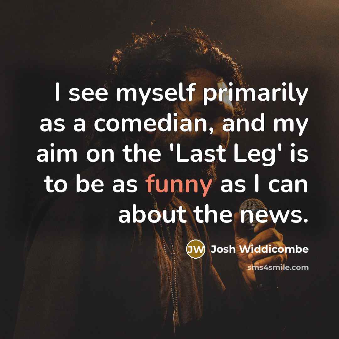 “I see myself primarily as a comedian, and my aim…” quote by Josh Widdicombe