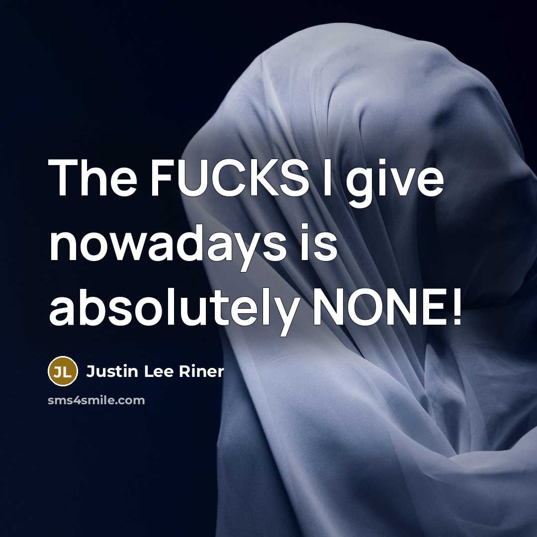 “The FUCKS I give nowadays is absolutely NONE!…” quote by Justin Lee Riner
