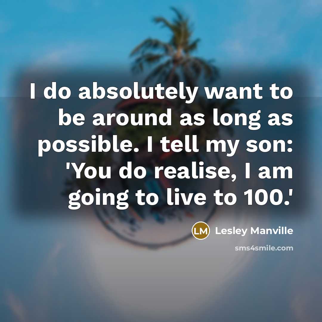 “I do absolutely want to be around as long as…” quote by Lesley Manville