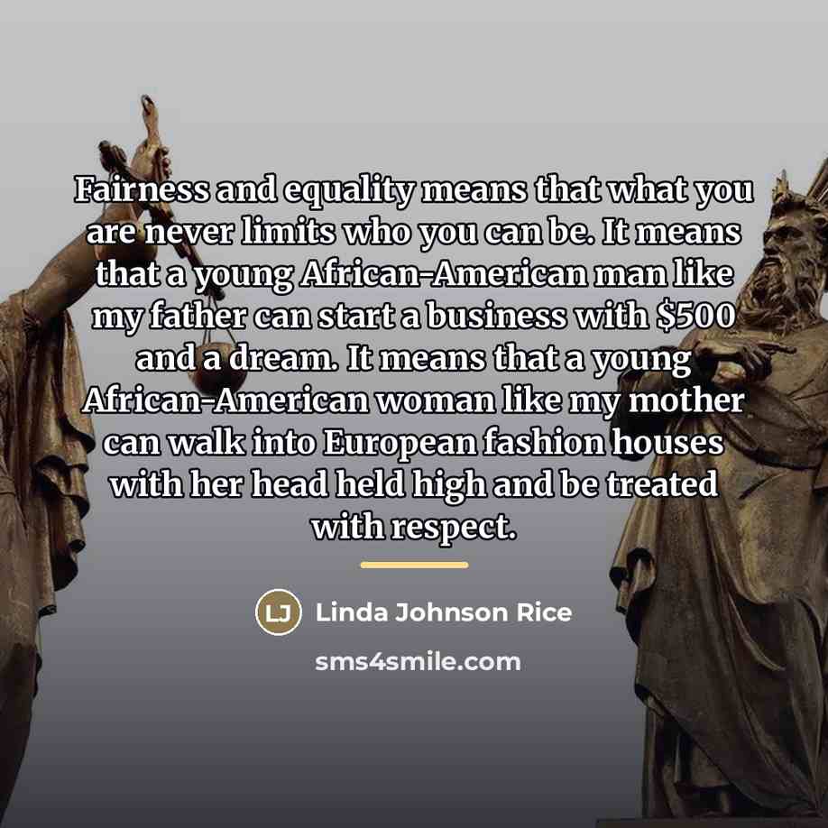 “Fairness and equality means that what you are never limits…” quote by Linda Johnson Rice