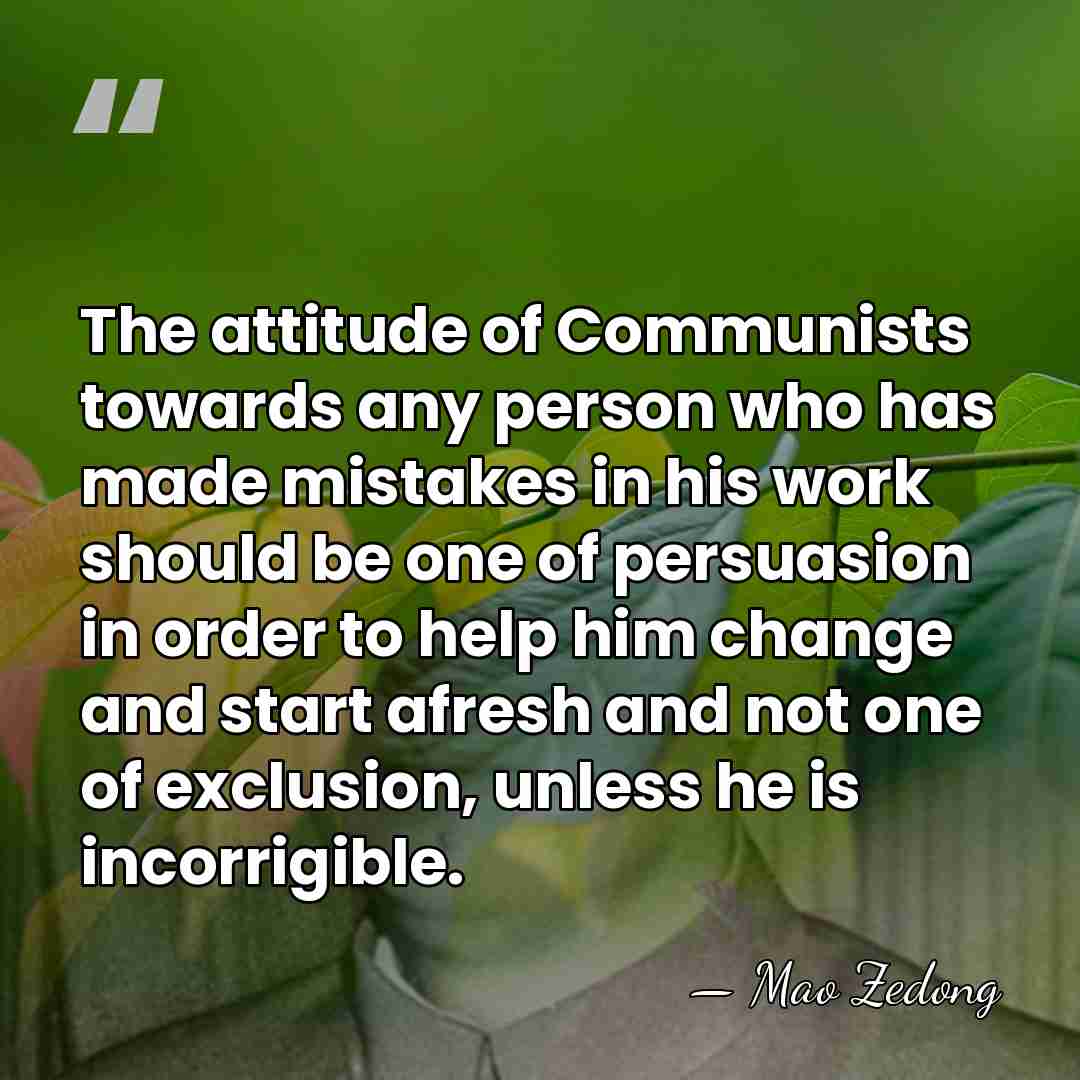 The attitude of Communists towards any person who has made mistakes in&hellip; - Mao Zedong
