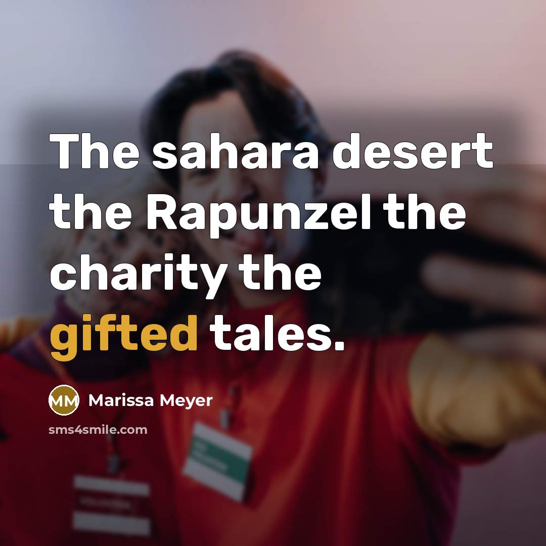 “The sahara desert the Rapunzel the charity the gifted tales.…” quote by Marissa Meyer