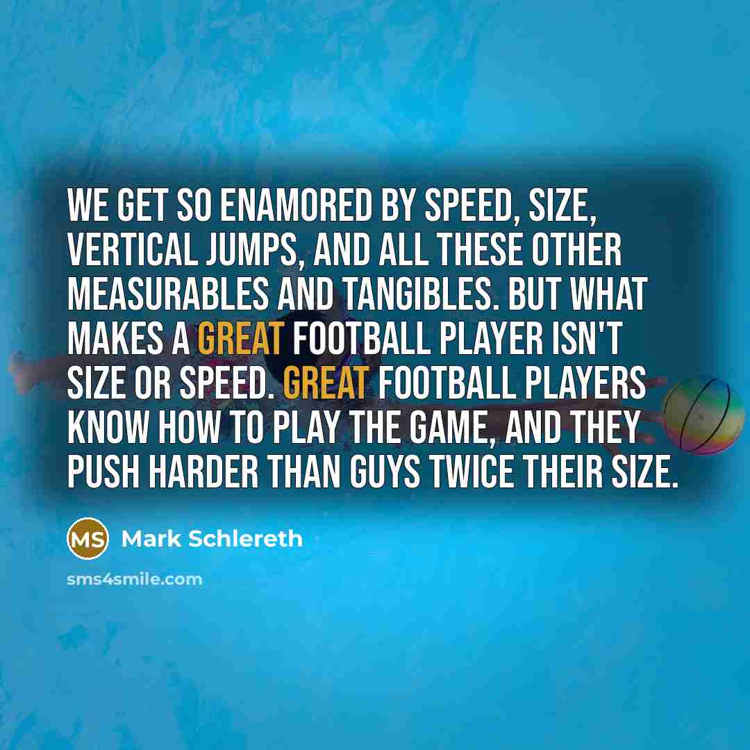 “We get so enamored by speed, size, vertical jumps, and…” quote by Mark Schlereth