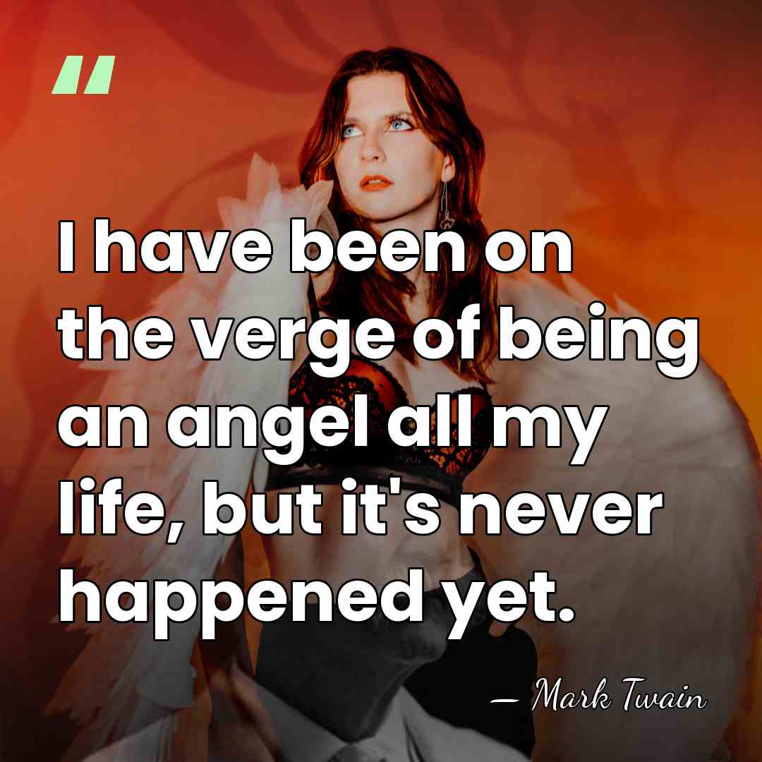 I have been on the verge of being an angel all my&hellip; - Mark Twain