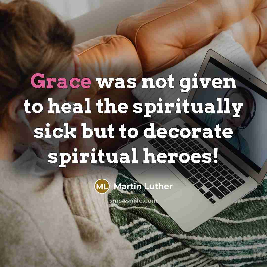 “Grace was not given to heal the spiritually sick but…” quote by Martin Luther