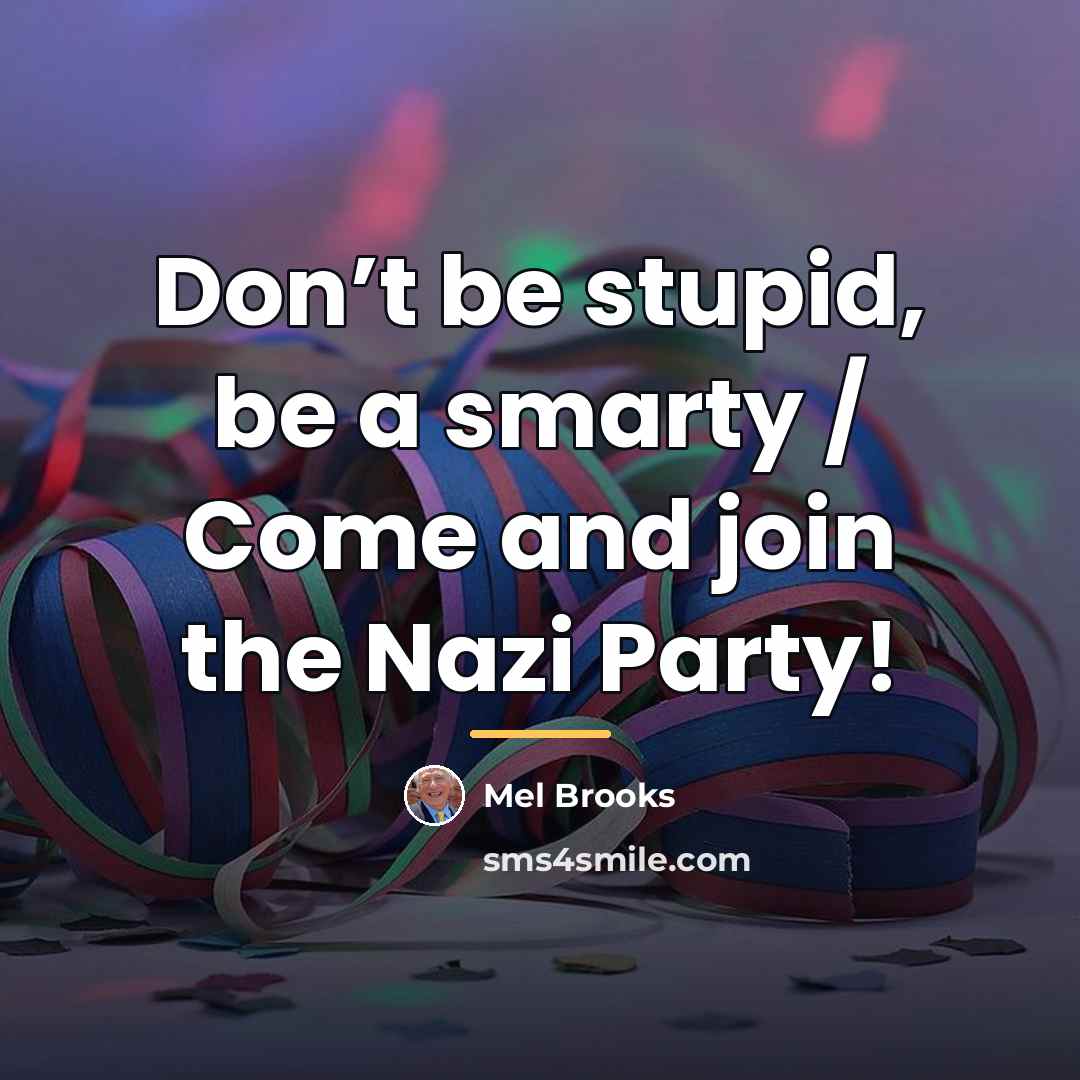 “Don’t be stupid, be a smarty / Come and join…” quote by Mel Brooks