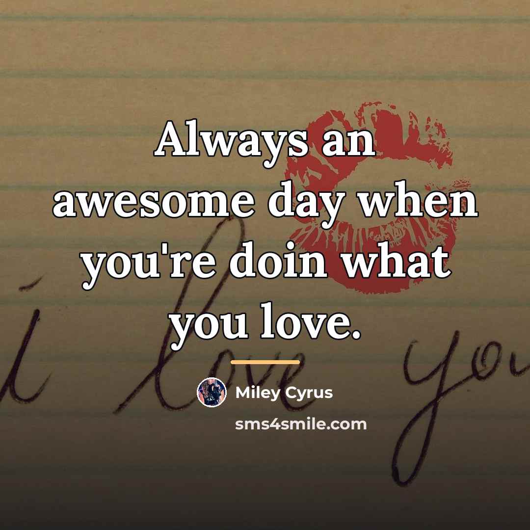 “Always an awesome day when you're doin what you love.…” quote by Miley Cyrus