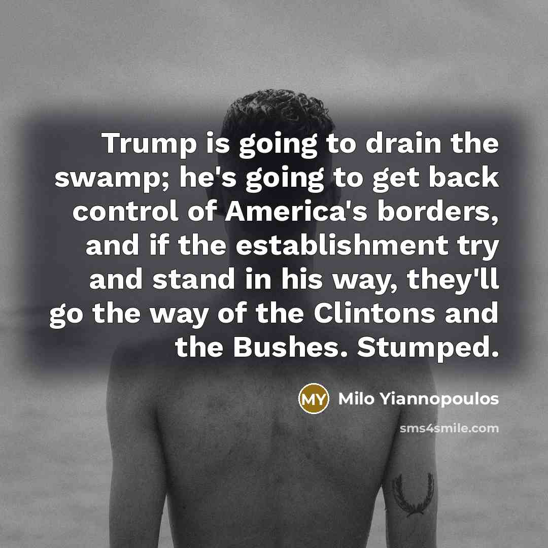 “Trump is going to drain the swamp; he's going to…” quote by Milo Yiannopoulos