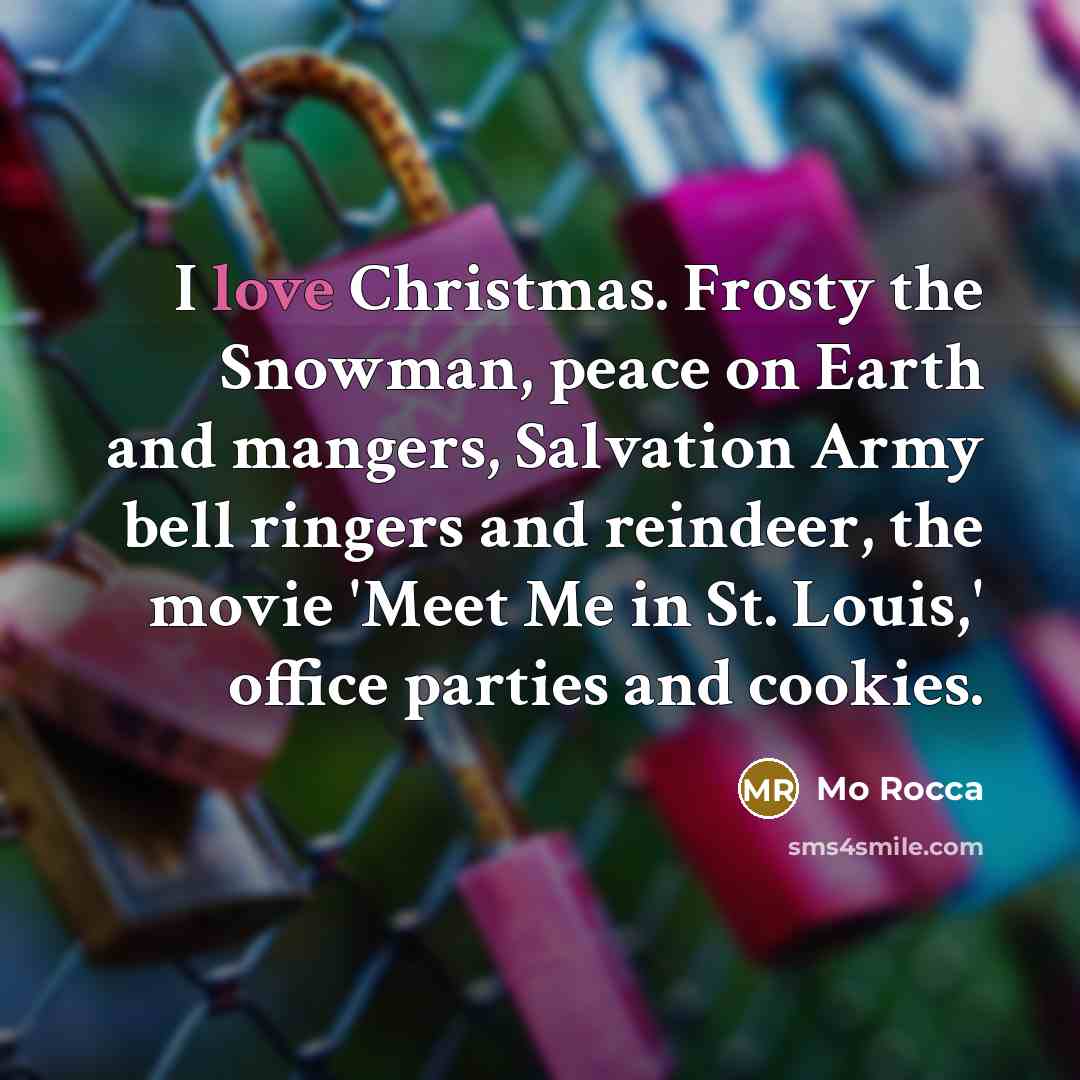 “I love Christmas. Frosty the Snowman, peace on Earth and…” quote by Mo Rocca