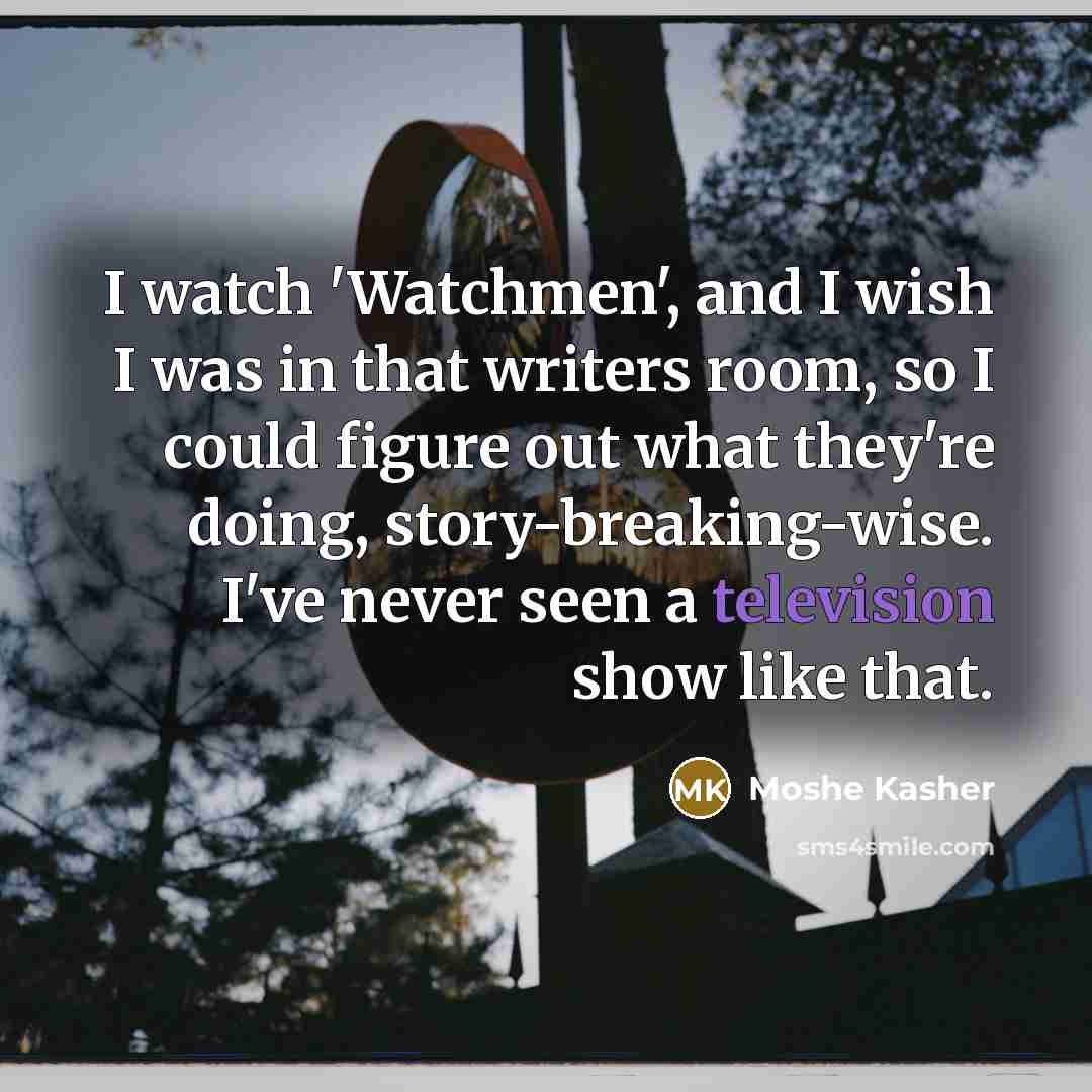 “I watch 'Watchmen', and I wish I was in that…” quote by Moshe Kasher