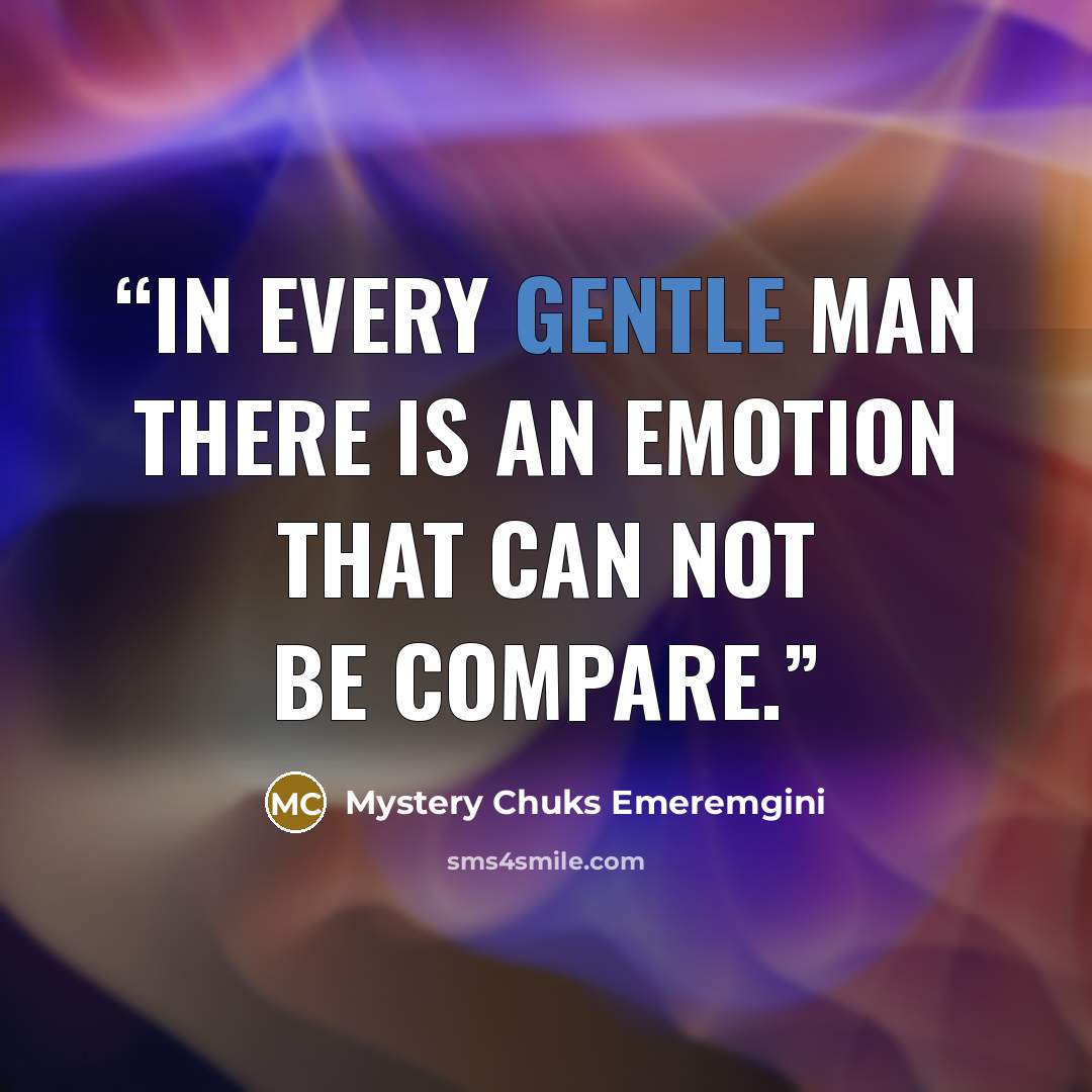 “In Every Gentle Man there is an Emotion that can not be Compare.” quote by Mystery Chuks Emeremgini