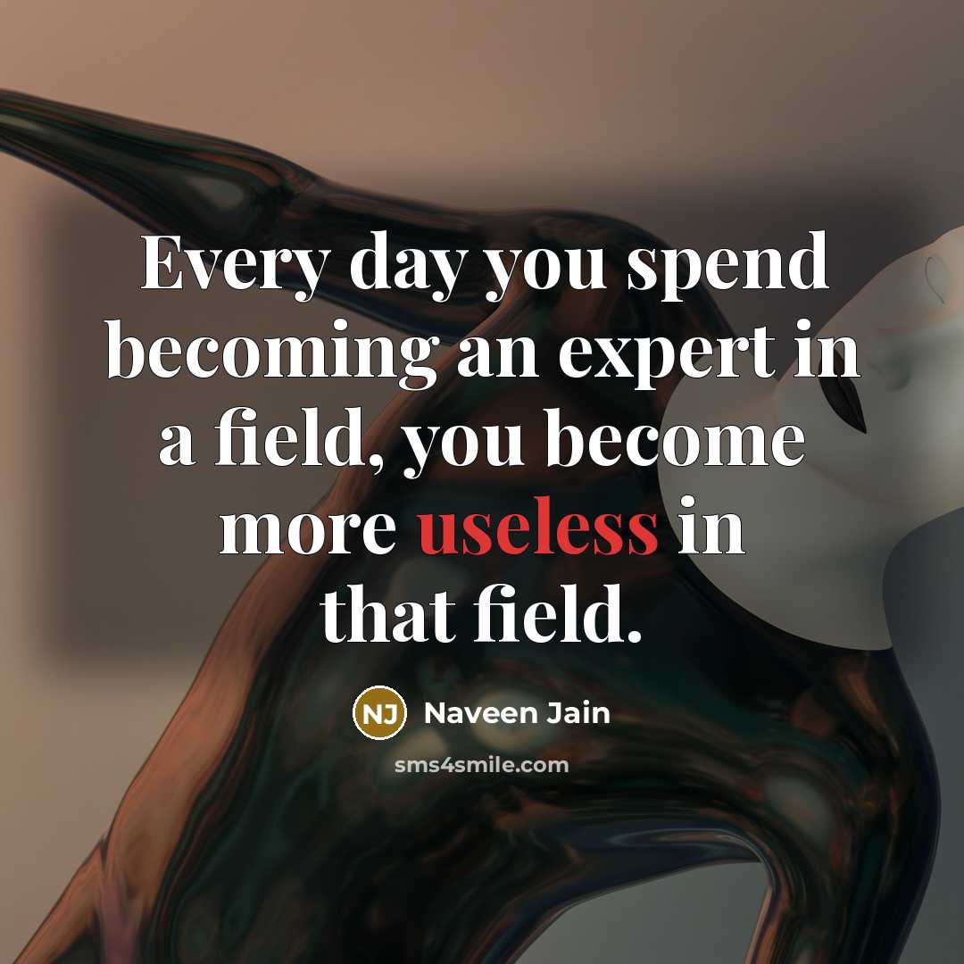 “Every day you spend becoming an expert in a field,…” quote by Naveen Jain