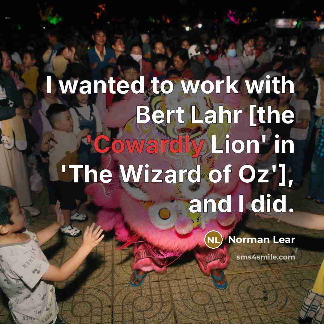 “I wanted to work with Bert Lahr [the 'Cowardly Lion'…” quote by Norman Lear