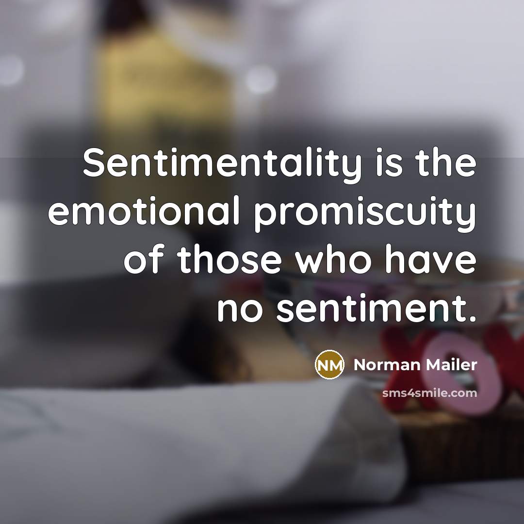 “Sentimentality is the emotional promiscuity of those who have no…” quote by Norman Mailer
