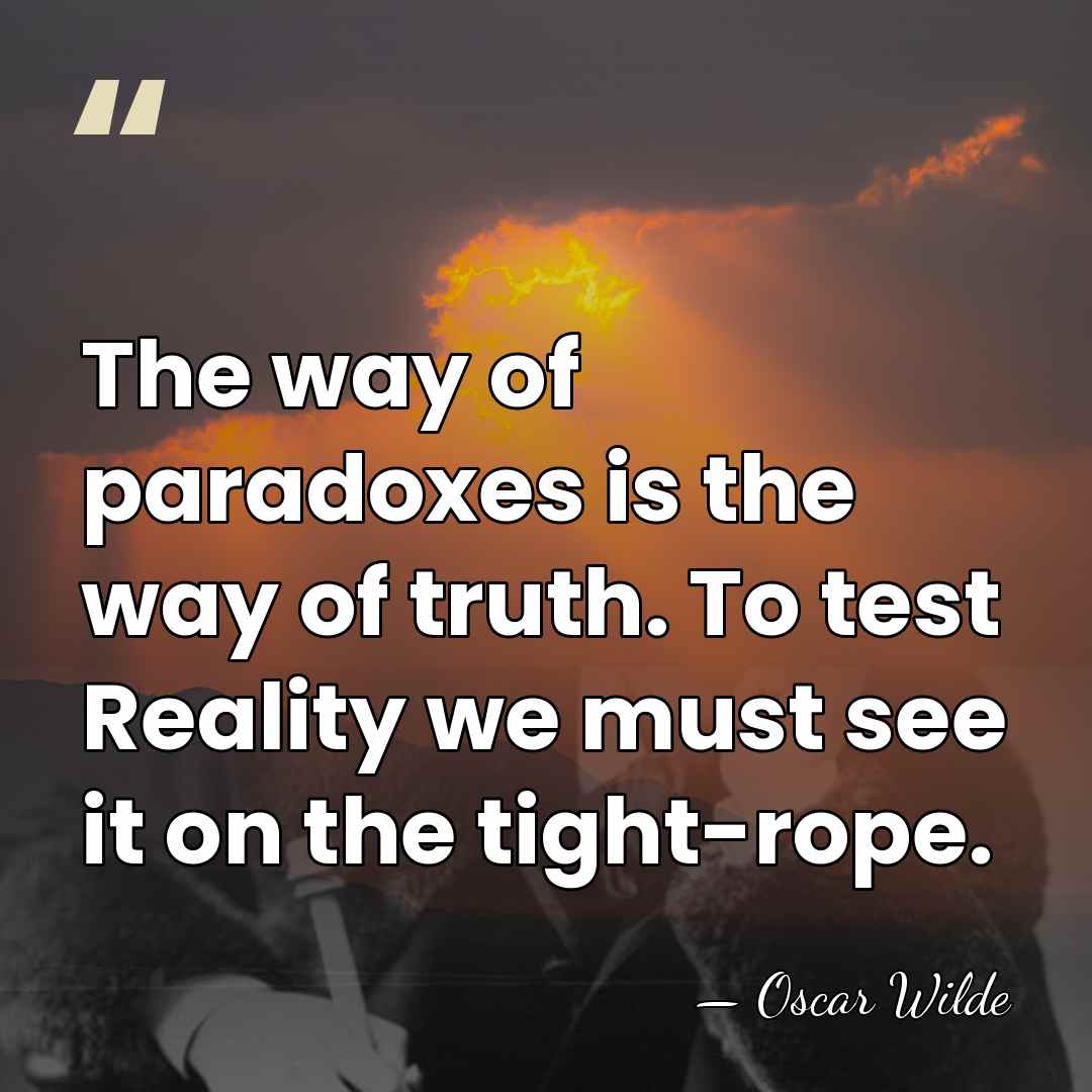 The way of paradoxes is the way of truth. To test Reality&hellip; - Oscar Wilde