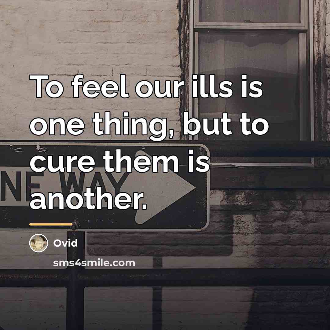 “To feel our ills is one thing, but to cure…” quote by Ovid